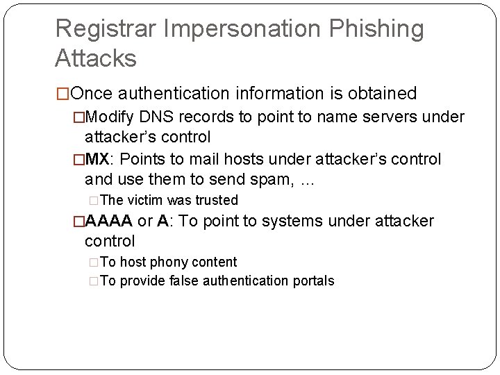 Registrar Impersonation Phishing Attacks �Once authentication information is obtained �Modify DNS records to point