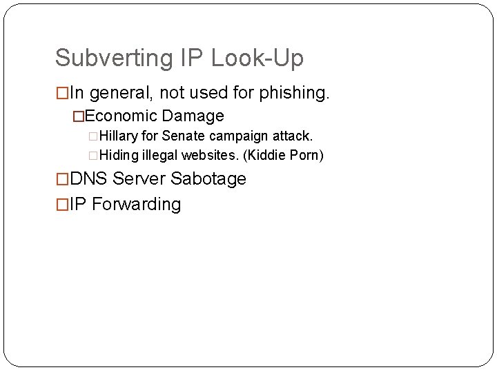 Subverting IP Look-Up �In general, not used for phishing. �Economic Damage �Hillary for Senate