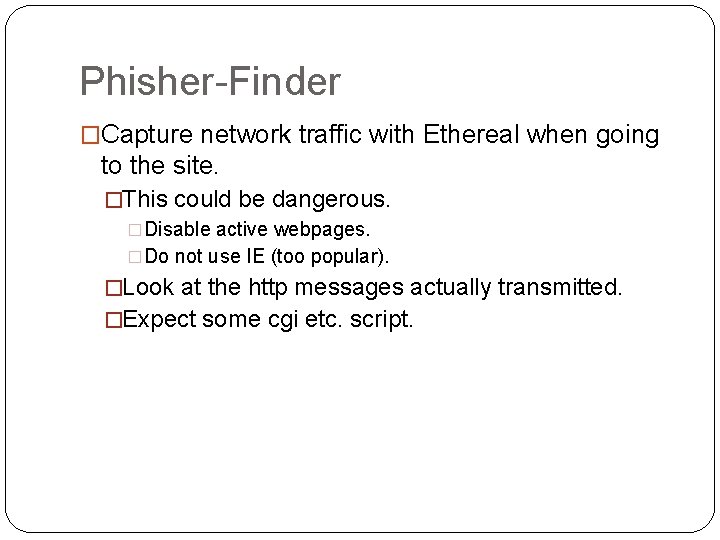Phisher-Finder �Capture network traffic with Ethereal when going to the site. �This could be
