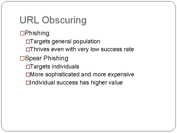 URL Obscuring �Phishing �Targets general population �Thrives even with very low success rate �Spear