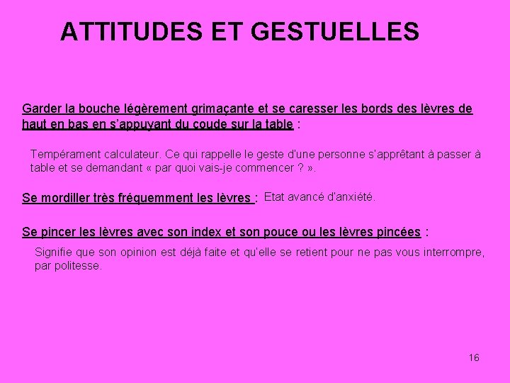 ATTITUDES ET GESTUELLES Garder la bouche légèrement grimaçante et se caresser les bords des