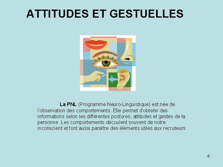 ATTITUDES ET GESTUELLES La PNL (Programme Neuro-Linguistique) est née de l’observation des comportements. Elle