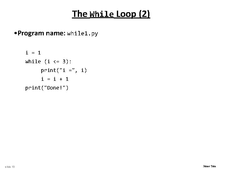 The While Loop (2) • Program name: while 1. py i = 1 while