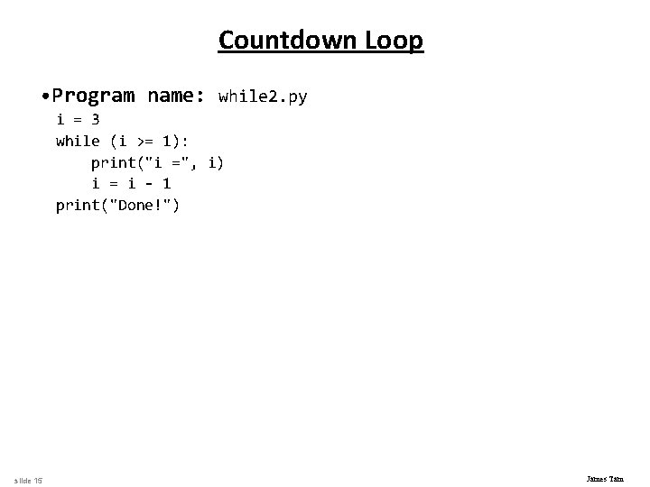 Countdown Loop • Program name: while 2. py i = 3 while (i >=