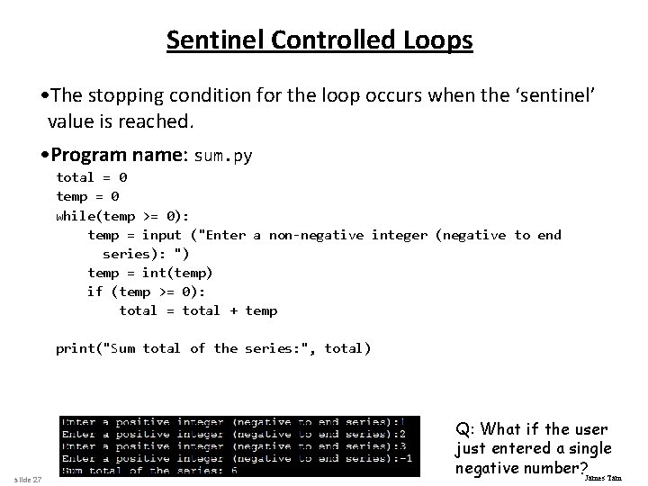 Sentinel Controlled Loops • The stopping condition for the loop occurs when the ‘sentinel’