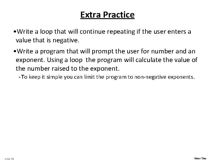 Extra Practice • Write a loop that will continue repeating if the user enters