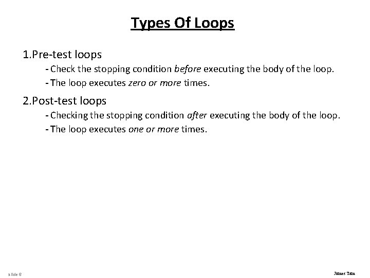 Types Of Loops 1. Pre-test loops - Check the stopping condition before executing the