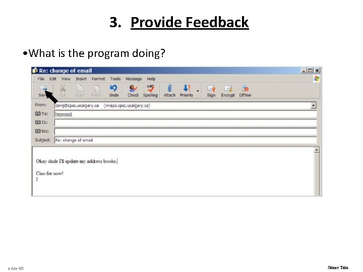 3. Provide Feedback • What is the program doing? slide 60 James Tam 