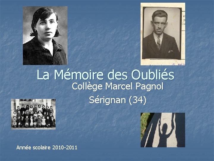 La Mémoire des Oubliés Collège Marcel Pagnol Sérignan (34) Année scolaire 2010 -2011 
