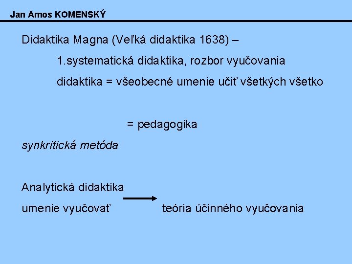 Jan Amos KOMENSKÝ Didaktika Magna (Veľká didaktika 1638) – 1. systematická didaktika, rozbor vyučovania