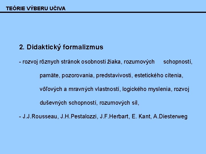 TEÓRIE VÝBERU UČIVA 2. Didaktický formalizmus - rozvoj rôznych stránok osobnosti žiaka, rozumových schopností,