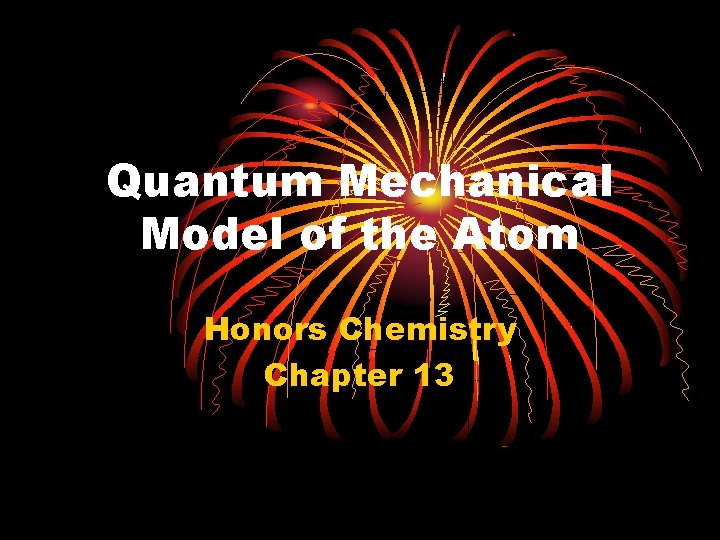 Quantum Mechanical Model of the Atom Honors Chemistry Chapter 13 