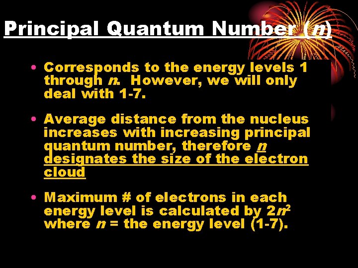 Principal Quantum Number (n) • Corresponds to the energy levels 1 through n. However,