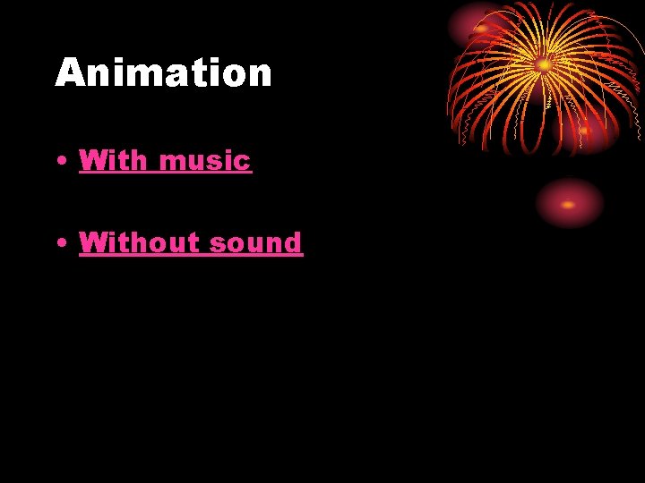 Animation • With music • Without sound 