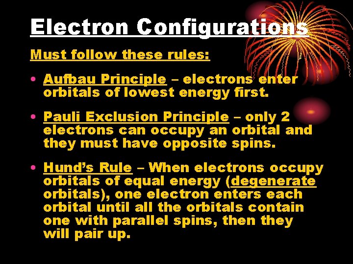 Electron Configurations Must follow these rules: • Aufbau Principle – electrons enter orbitals of