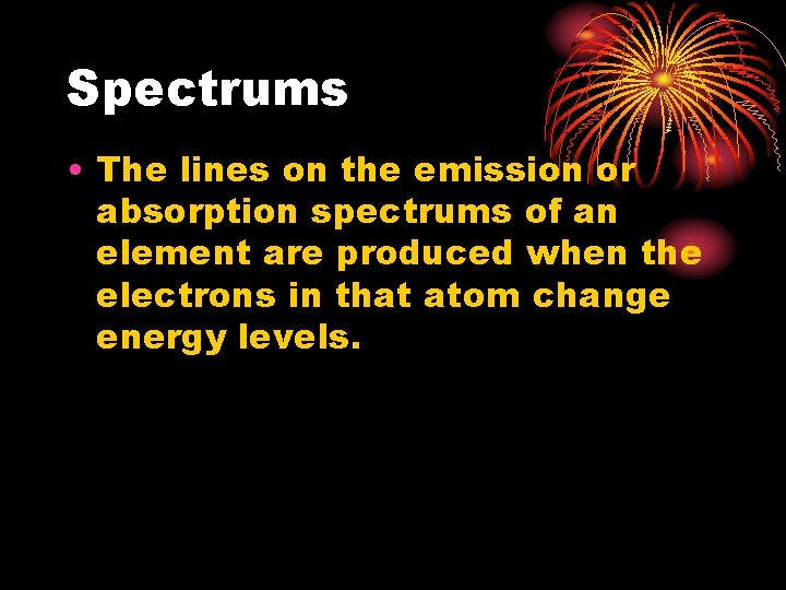Spectrums • The lines on the emission or absorption spectrums of an element are