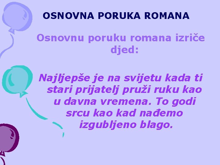 OSNOVNA PORUKA ROMANA Osnovnu poruku romana izriče djed: Najljepše je na svijetu kada ti