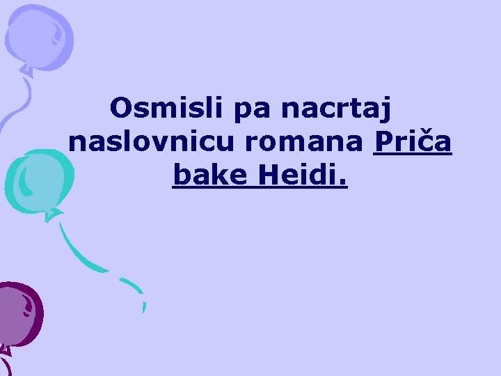 Osmisli pa nacrtaj naslovnicu romana Priča bake Heidi. 