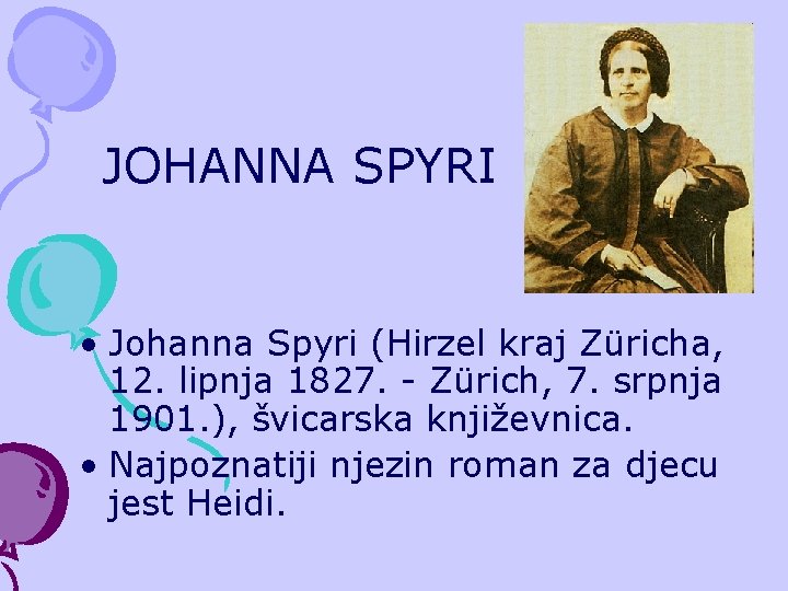 JOHANNA SPYRI • Johanna Spyri (Hirzel kraj Züricha, 12. lipnja 1827. - Zürich, 7.