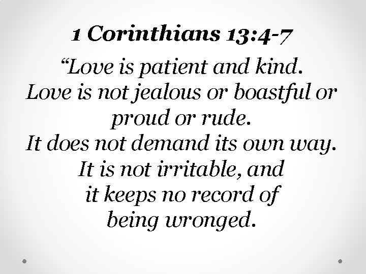 1 Corinthians 13: 4 -7 “Love is patient and kind. Love is not jealous