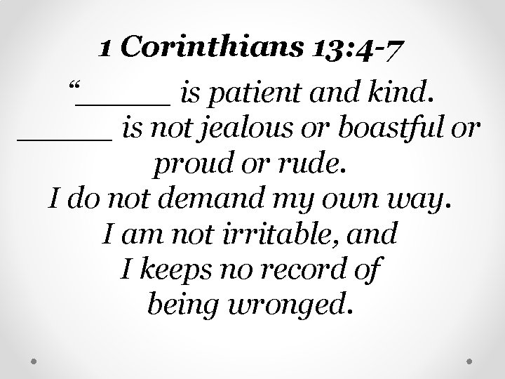 1 Corinthians 13: 4 -7 “_____ is patient and kind. _____ is not jealous