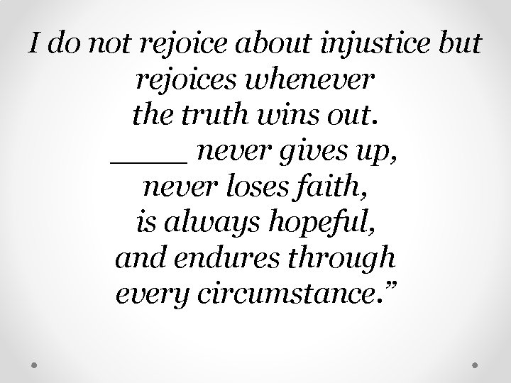 I do not rejoice about injustice but rejoices whenever the truth wins out. ____