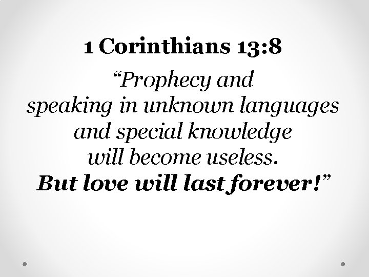 1 Corinthians 13: 8 “Prophecy and speaking in unknown languages and special knowledge will