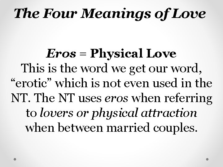 The Four Meanings of Love Eros = Physical Love This is the word we