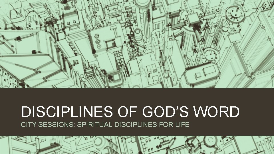 DISCIPLINES OF GOD’S WORD CITY SESSIONS: SPIRITUAL DISCIPLINES FOR LIFE 