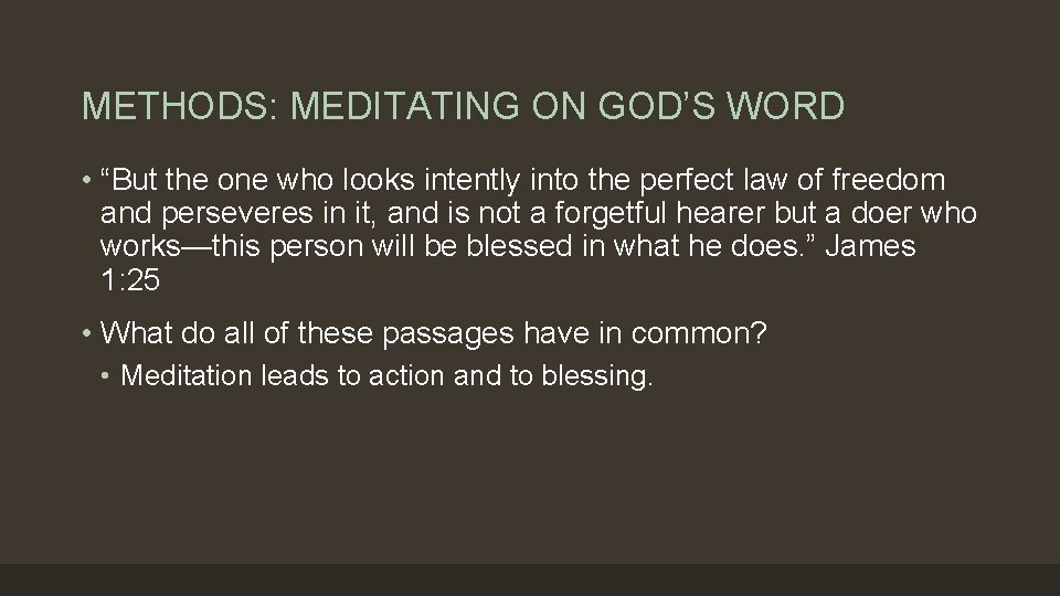 METHODS: MEDITATING ON GOD’S WORD • “But the one who looks intently into the