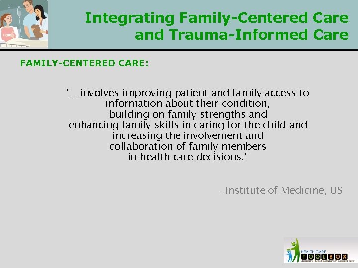 Integrating Family-Centered Care and Trauma-Informed Care FAMILY-CENTERED CARE: “…involves improving patient and family access