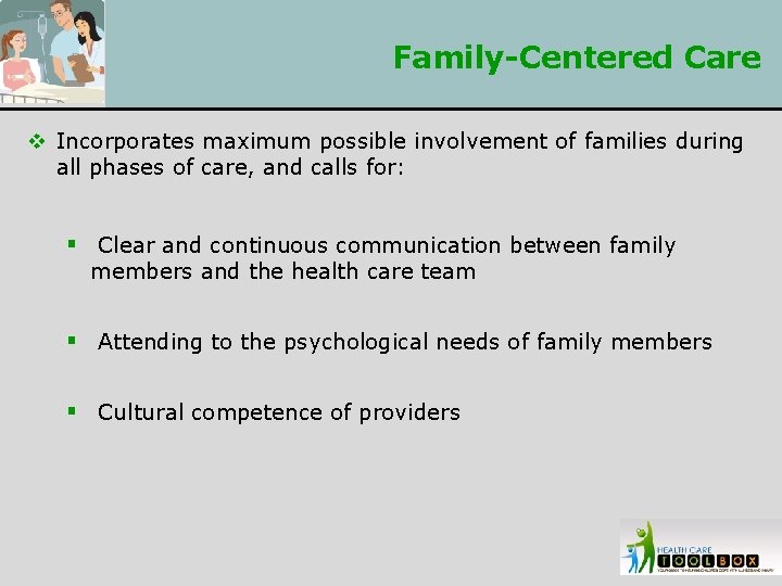 Family-Centered Care v Incorporates maximum possible involvement of families during all phases of care,