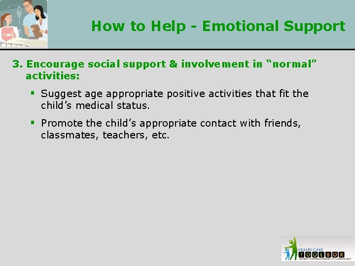 How to Help - Emotional Support 3. Encourage social support & involvement in “normal”
