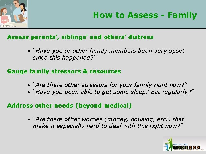 How to Assess - Family Assess parents’, siblings’ and others’ distress • “Have you