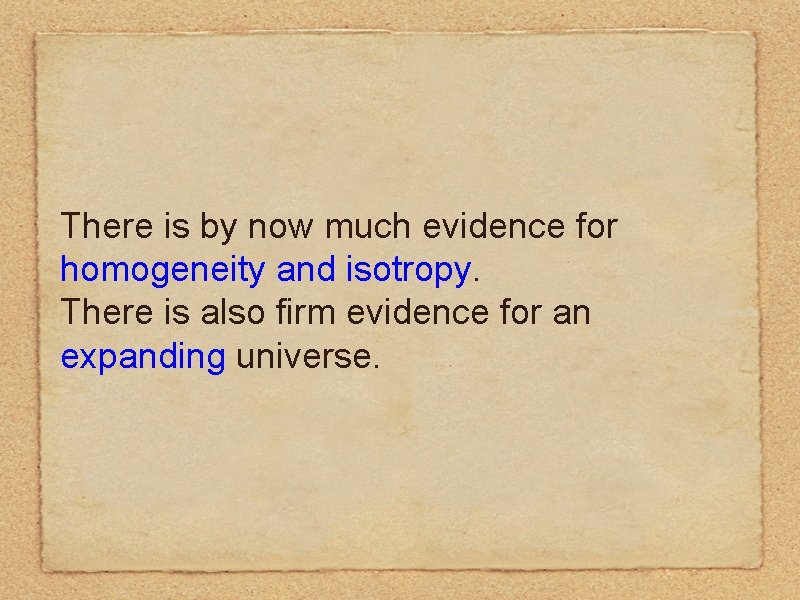 There is by now much evidence for homogeneity and isotropy. There is also firm There is by now much evidence for homogeneity and isotropy. There is also firm