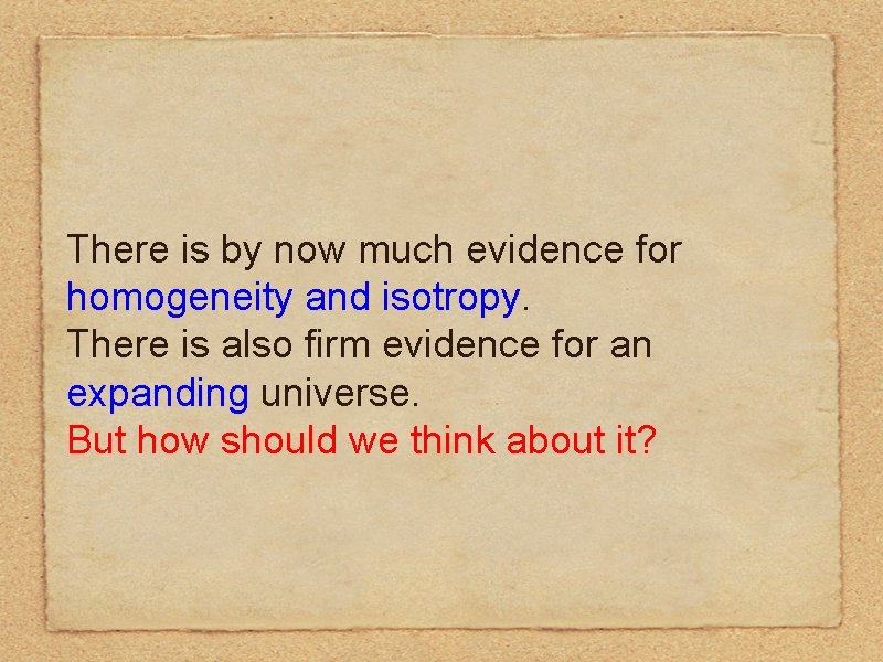 There is by now much evidence for homogeneity and isotropy. There is also firm There is by now much evidence for homogeneity and isotropy. There is also firm