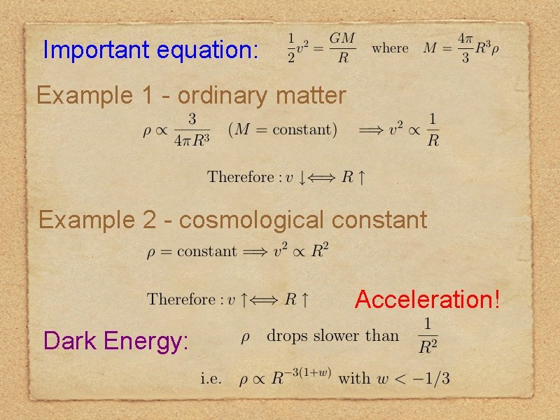 Important equation: Example 1 - ordinary matter Example 2 - cosmological constant Acceleration! Dark Important equation: Example 1 - ordinary matter Example 2 - cosmological constant Acceleration! Dark