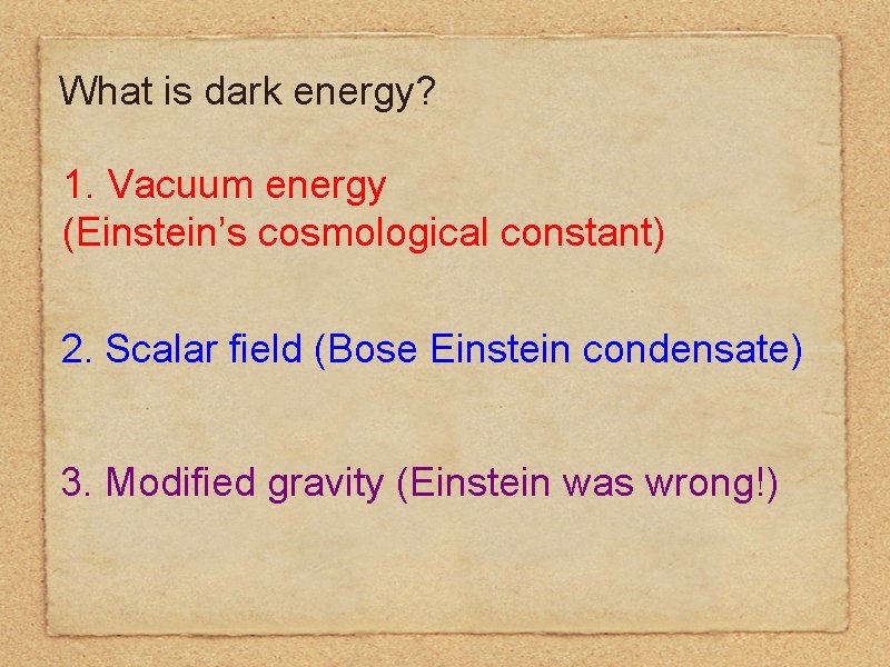 What is dark energy? 1. Vacuum energy (Einstein’s cosmological constant) 2. Scalar field (Bose What is dark energy? 1. Vacuum energy (Einstein’s cosmological constant) 2. Scalar field (Bose