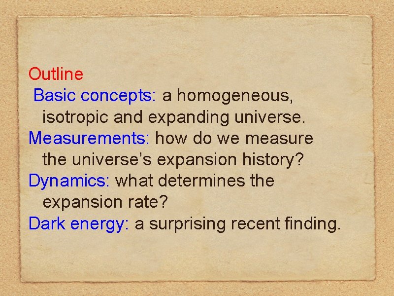 Outline Basic concepts: a homogeneous, isotropic and expanding universe. Measurements: how do we measure Outline Basic concepts: a homogeneous, isotropic and expanding universe. Measurements: how do we measure