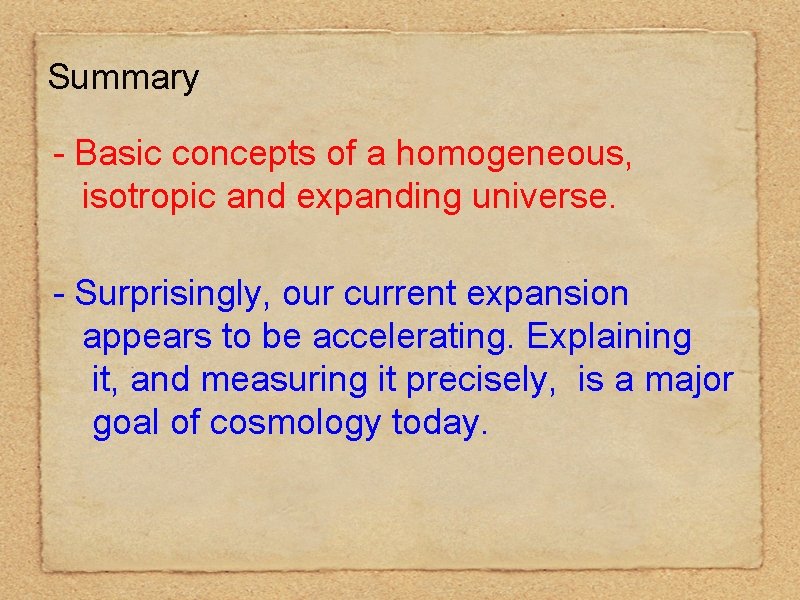 Summary - Basic concepts of a homogeneous, isotropic and expanding universe. - Surprisingly, our Summary - Basic concepts of a homogeneous, isotropic and expanding universe. - Surprisingly, our