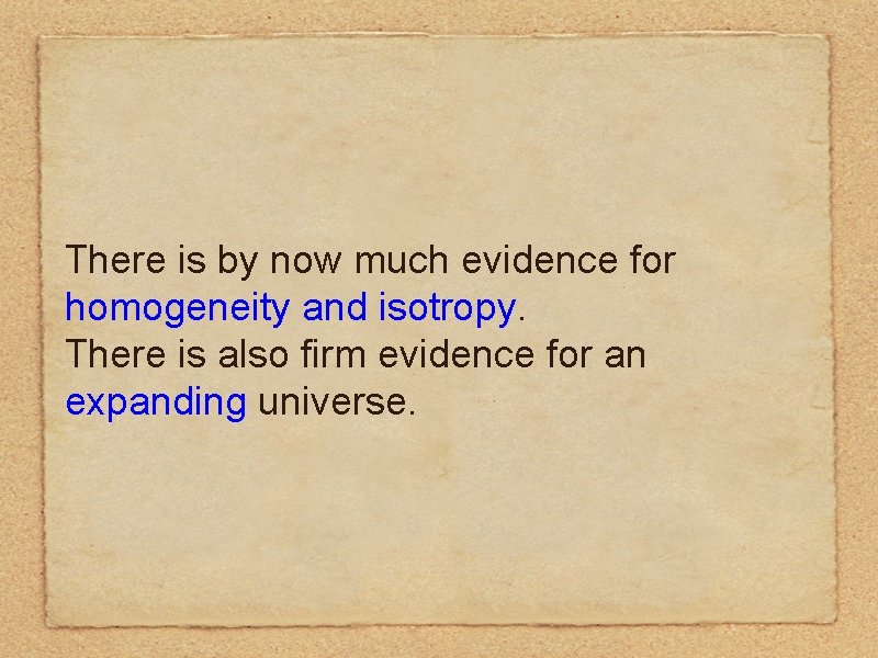 There is by now much evidence for homogeneity and isotropy. There is also firm There is by now much evidence for homogeneity and isotropy. There is also firm