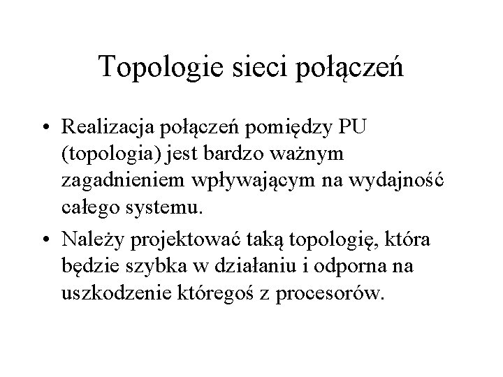 Topologie sieci połączeń • Realizacja połączeń pomiędzy PU (topologia) jest bardzo ważnym zagadnieniem wpływającym