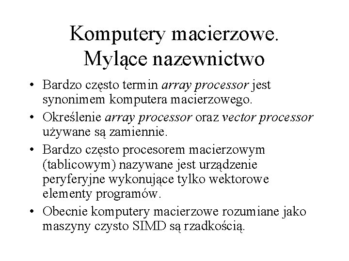 Komputery macierzowe. Mylące nazewnictwo • Bardzo często termin array processor jest synonimem komputera macierzowego.