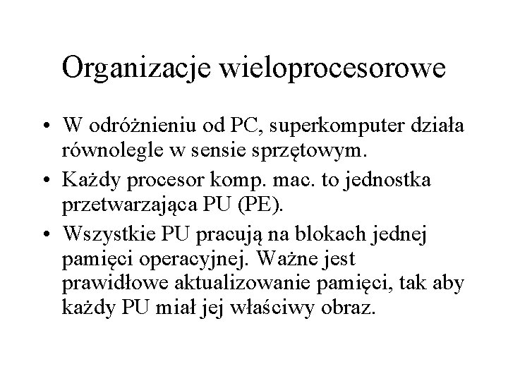 Organizacje wieloprocesorowe • W odróżnieniu od PC, superkomputer działa równolegle w sensie sprzętowym. •