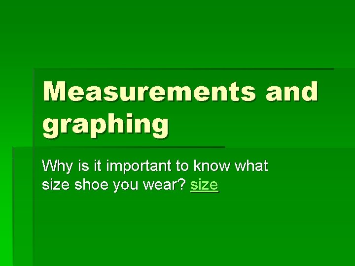 Measurements and graphing Why is it important to know what size shoe you wear?