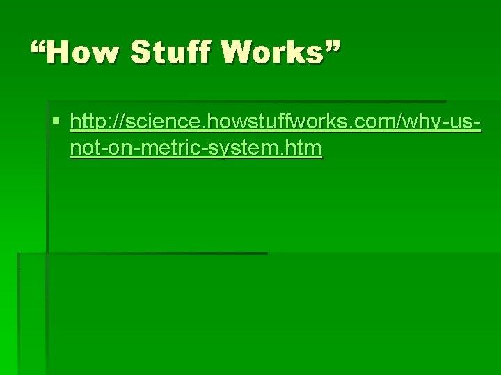 “How Stuff Works” § http: //science. howstuffworks. com/why-usnot-on-metric-system. htm 