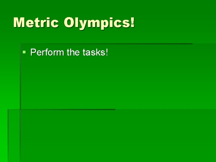 Metric Olympics! § Perform the tasks! 