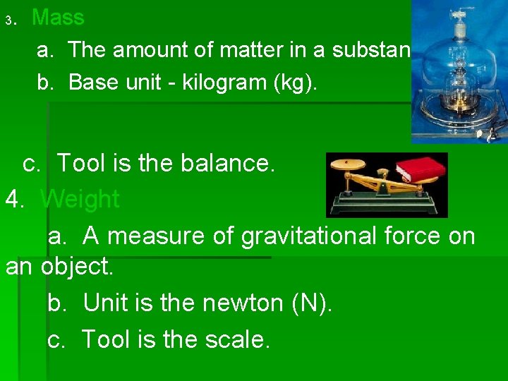 3 . Mass a. The amount of matter in a substance. b. Base unit