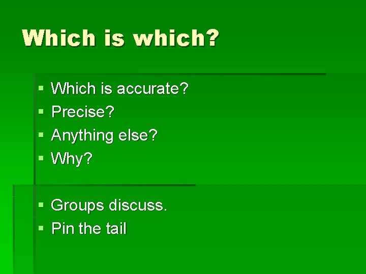 Which is which? § § Which is accurate? Precise? Anything else? Why? § Groups