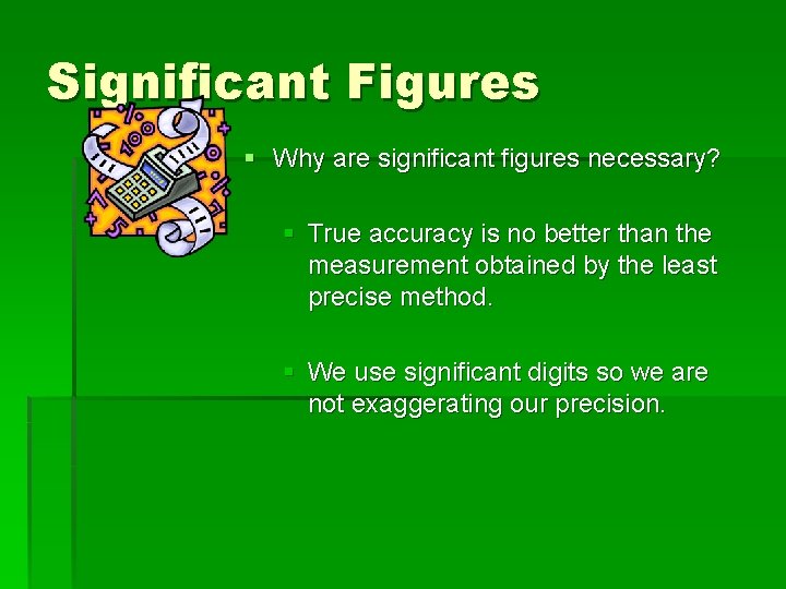 Significant Figures § Why are significant figures necessary? § True accuracy is no better